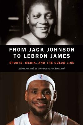 From Jack Johnson to Lebron James: Sports, Media, and the Color Line Paperback University of Nebraska Press