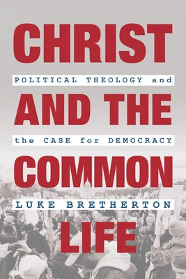 Christ and the Common Life: Political Theology and the Case for Democracy Paperback William B. Eerdmans Publishing Company