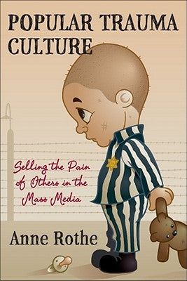 Popular Trauma Culture: Selling the Pain of Others in the Mass Media Paperback Rutgers University Press