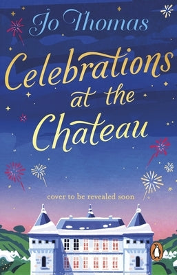 Celebrations at the Chateau: A Cosy Feel-Good Read to Curl Up with This Winter by Thomas, Jo