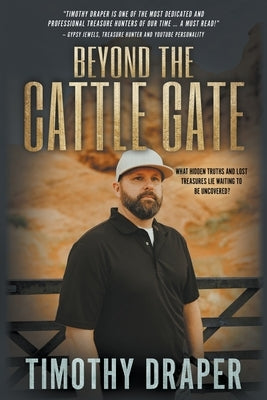 Beyond the Cattle Gate: Outlaw History, Legends, and Treasures by Draper, Timothy