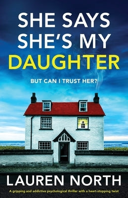 She Says She's My Daughter: A gripping and addictive psychological thriller with a heart-stopping twist by North, Lauren