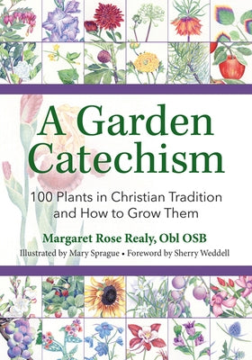 A Garden Catechism: 100 Plants in Christian Tradition and How to Grow Them by Realy Obl Osb, Margaret Rose