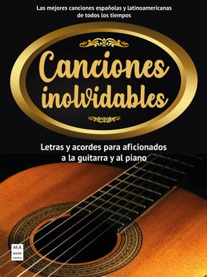 Canciones Inolvidables: Letras Y Acordes Para Aficionados a la Guitarra Y El Piano by Vázquez, Francisco