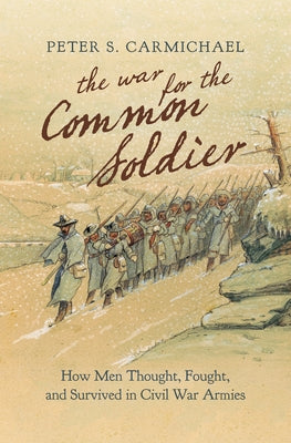 The War for the Common Soldier: How Men Thought, Fought, and Survived in Civil War Armies Paperback University of North Carolina Press