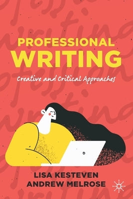 Professional Writing: Creative and Critical Approaches by Kesteven, Lisa