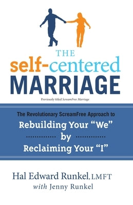 The Self-Centered Marriage: The Revolutionary ScreamFree Approach to Rebuilding Your "We" by Reclaiming Your "I" by Runkel, Hal