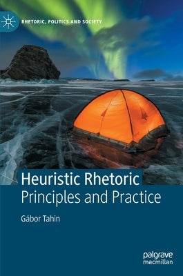 Heuristic Rhetoric: Principles and Practice by Tahin, Gábor