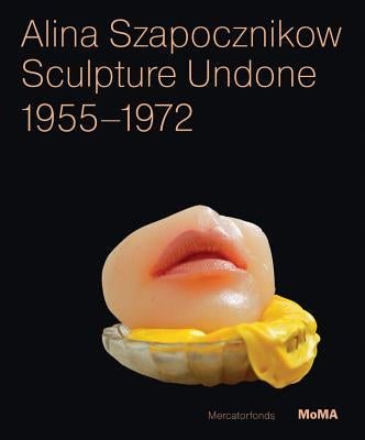 Alina Szapocznikow: Sculpture Undone, 1955-1972 by Szapocznikow, Alina