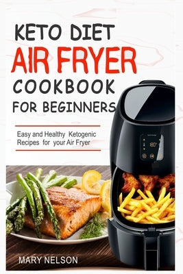 Keto Diet Air Fryer Cookbook For Beginners: Simple & Delicious Ketogenic Air Fryer Recipes For Healthy Living Independently Published