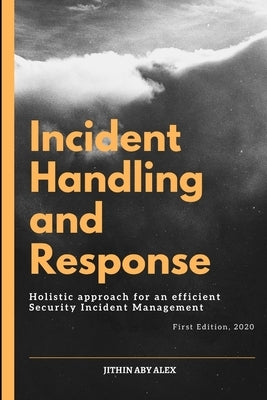 Incident Handling and Response: A Holistic Approach for an efficient Security Incident Management. Paperback Independently Published