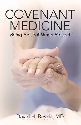 Covenant Medicine: Being Present When Present by Beyda, David H.