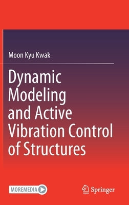 Dynamic Modeling and Active Vibration Control of Structures by Kwak, Moon Kyu