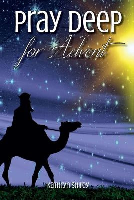 Pray Deep for Advent: Find Hope, Peace, Joy, & Love in the Wait by Shirey, Kathryn