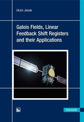 Galois Fields, Linear Feedback Shift Registers and Their Applications by Jetzek, Ulrich