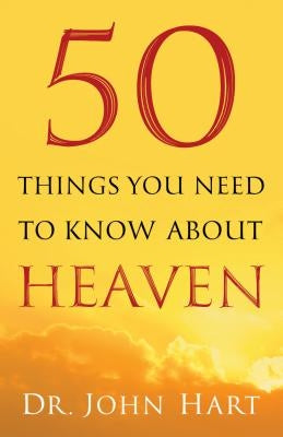50 Things You Need to Know about Heaven by Hart, John