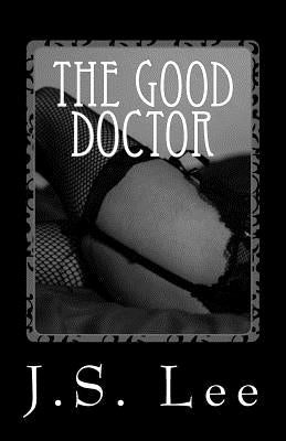 The Good Doctor: A Sex-Therapist's Newfound BDSM Fetish by Lee, J. S.