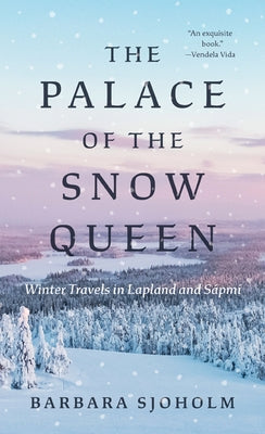 The Palace of the Snow Queen: Winter Travels in Lapland and Sápmi Paperback University of Minnesota Press