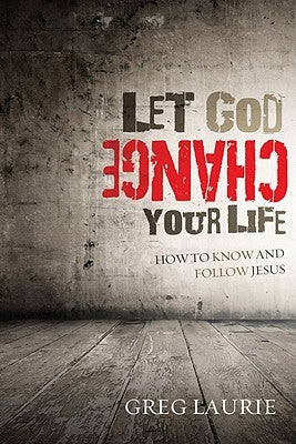 Let God Change Your Life: How to Know and Follow Jesus by Laurie, Greg