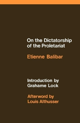 On the Dictatorship of the Proletariat by Balibar, Étienne