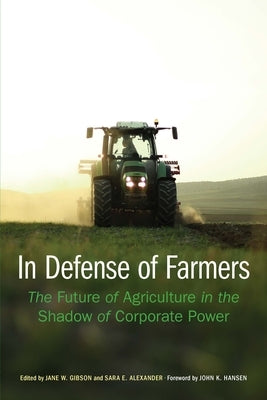 In Defense of Farmers: The Future of Agriculture in the Shadow of Corporate Power by Gibson, Jane