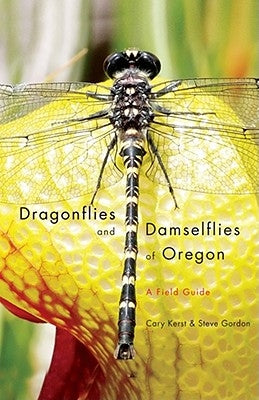 Dragonflies and Damselflies of Oregon: A Field Guide by Kerst, Cary