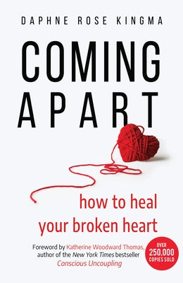 Coming Apart: How to Heal Your Broken Heart (Uncoupling, Divorce, Move On) by Kingma, Daphne Rose
