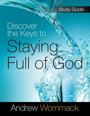 Discover the Keys to Staying Full of God Study Guide Paperback Andrew Wommack Ministries, Incorporated