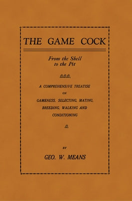 The Game Cock: From the Shell to the Pit - A Comprehensive Treatise on Gameness, Selecting, Mating, Breeding, Walking and Conditionin Paperback Read Country Book