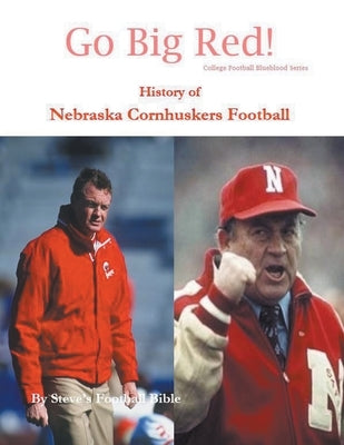 Go Big Red! History of Nebraska Cornhuskers Football by LLC, Steve's Football Bible