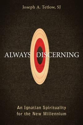 Always Discerning: An Ignatian Spirituality for the New Millennium by Tetlow, Joseph A.