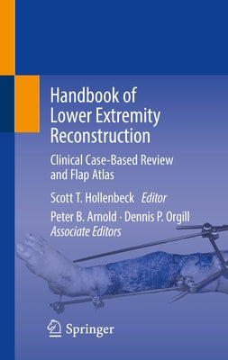 Handbook of Lower Extremity Reconstruction: Clinical Case-Based Review and Flap Atlas by Hollenbeck, Scott T.