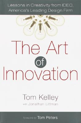 The Art of Innovation: Lessons in Creativity from Ideo, America's Leading Design Firm by Kelley, Tom