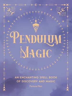 Pendulum Magic: An Enchanting Divination Book of Discovery and Magic by Noir, Fortuna