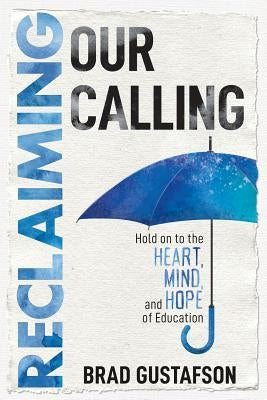 Reclaiming Our Calling: Hold on to the Heart, Mind, and Hope of Education Paperback Impress, LP