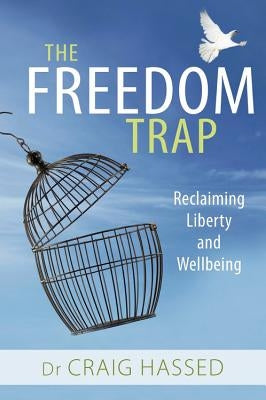 The Freedom Trap: Reclaiming Liberty and Wellbeing by Hassed, Craig