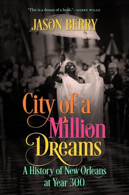 City of a Million Dreams: A History of New Orleans at Year 300 by Berry, Jason