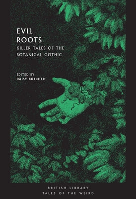 Evil Roots: Killer Tales of the Botanical Gothic by Butcher, Daisy