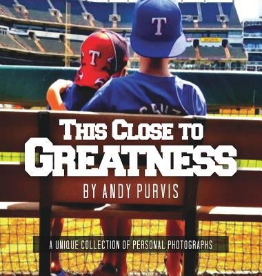 This Close to Greatness by Purvis, Andy