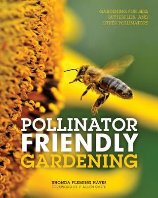 Pollinator Friendly Gardening: Gardening for Bees, Butterflies, and Other Pollinators Paperback Voyageur Press (MN)
