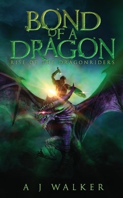 Bond of a Dragon: Rise of the Dragonriders Paperback A J Walker Publishing
