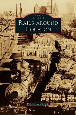 Rails Around Houston by Weiskopf, Douglas L.