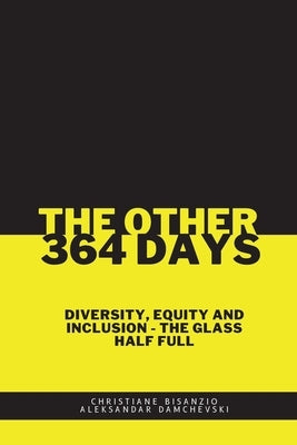 The Other 364 Days: Diversity, Equity & Inclusion - The Glass Half Full by Bisanzio, Christiane