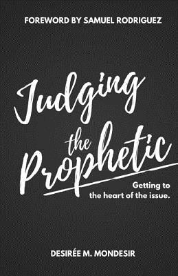 Judging the Prophetic: Getting to the Heart of the Issue Paperback Createspace Independent Publishing Platform