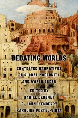 Debating Worlds: Contested Narratives of Global Modernity and World Order Paperback Oxford University Press, USA