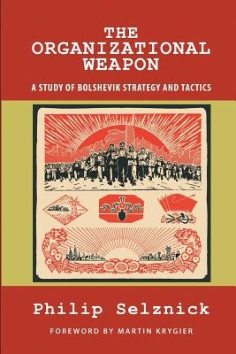 The Organizational Weapon: A Study of Bolshevik Strategy and Tactics Paperback Quid Pro, LLC
