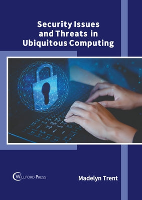 Security Issues and Threats in Ubiquitous Computing by Trent, Madelyn