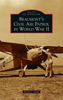 Beaumont's Civil Air Patrol in World War II by Clark, Penny L.