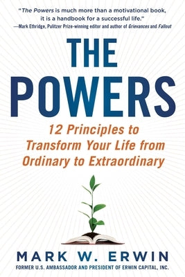 The Powers: 12 Principles to Transform Your Life from Ordinary to Extraordinary by Erwin, Mark W.