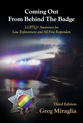 Coming Out from Behind the Badge - Third Edition: LGBTQ+ Awareness for Law Enforcement and All First Responders by Greg, Miraglia